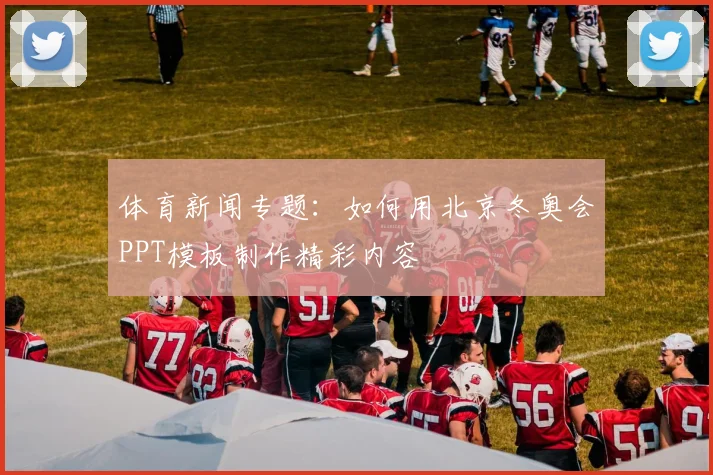 体育新闻专题：如何用北京冬奥会PPT模板制作精彩内容